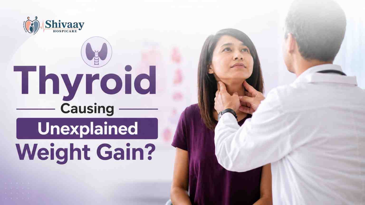 Doctor examining a woman's neck with text about thyroid causing unexplained weight gain and thyroid health awareness.